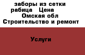 заборы из сетки -рабица › Цена ­ 850 - Омская обл. Строительство и ремонт » Услуги   